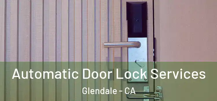  Automatic Door Lock Services Glendale - CA