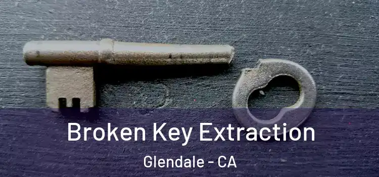 Broken Key Extraction Glendale - CA