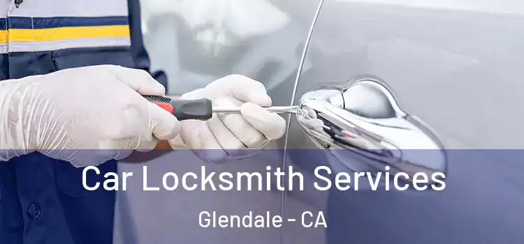 Car Locksmith Services Glendale - CA