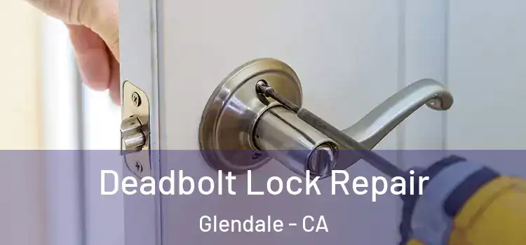 Deadbolt Lock Repair Glendale - CA