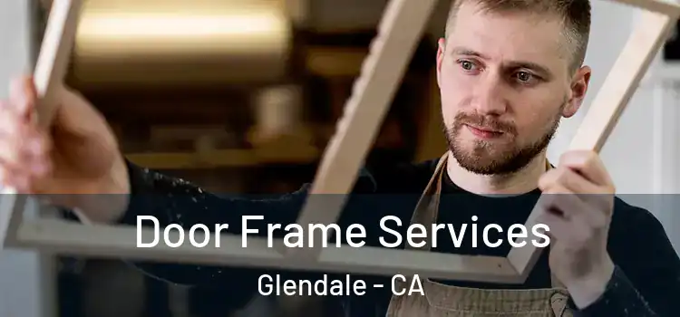 Door Frame Services Glendale - CA