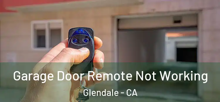  Garage Door Remote Not Working Glendale - CA