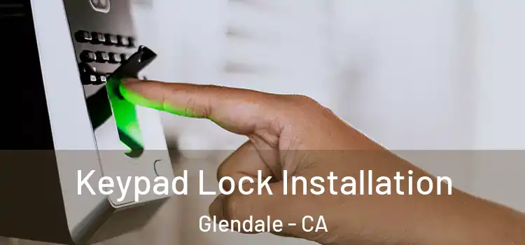 Keypad Lock Installation Glendale - CA