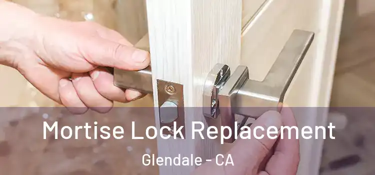 Mortise Lock Replacement Glendale - CA