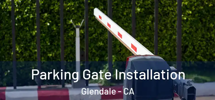 Parking Gate Installation Glendale - CA